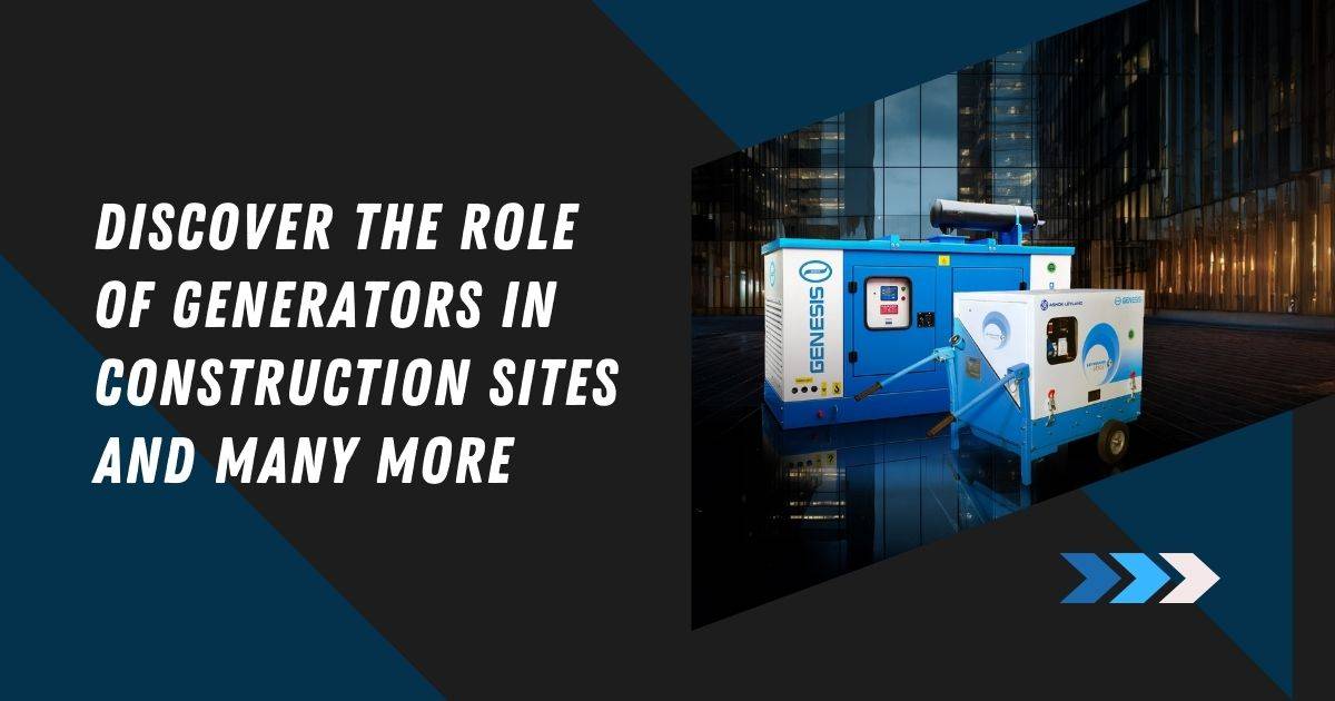 Discover The Role of Generators in Construction Sites and many more 